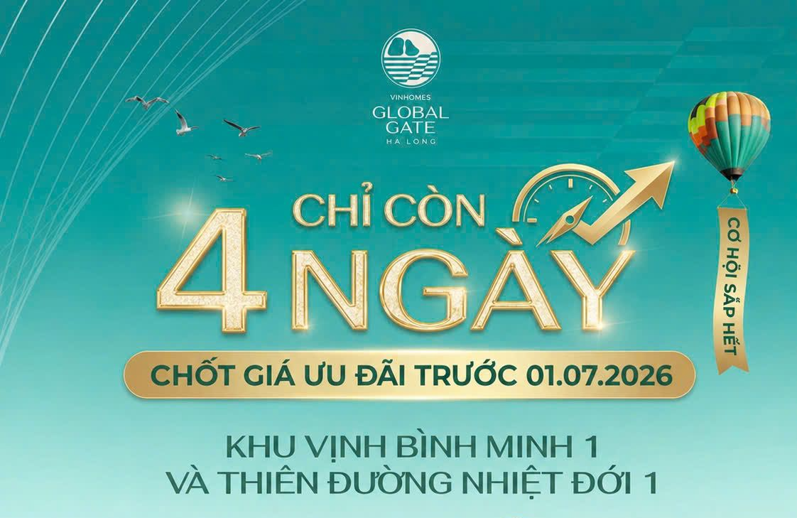 CHỈ CÒN 4 NGÀY CHỐT GIÁ ƯU ĐÃI TRƯỚC KHI VINHOMES GLOBAL GATE HẠ LONG ĐIỀU CHỈNH GIÁ