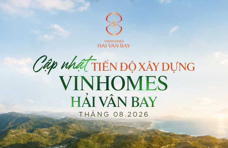 [VINHOMES HẢI VÂN BAY] CẬP NHẬT TIẾN ĐỘ DỰ ÁN THÁNG 08/2026
