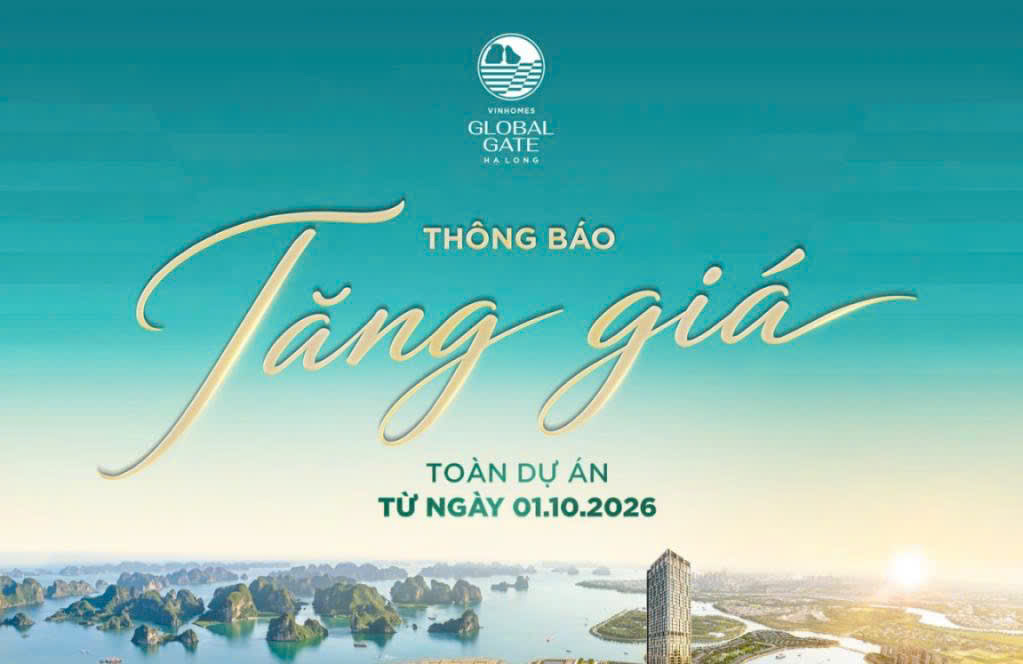 [VINHOMES GLOBAL GATE HẠ LONG] CHÍNH THỨC ĐIỀU CHỈNH GIÁ TOÀN DỰ ÁN TỪ 01.10.2026