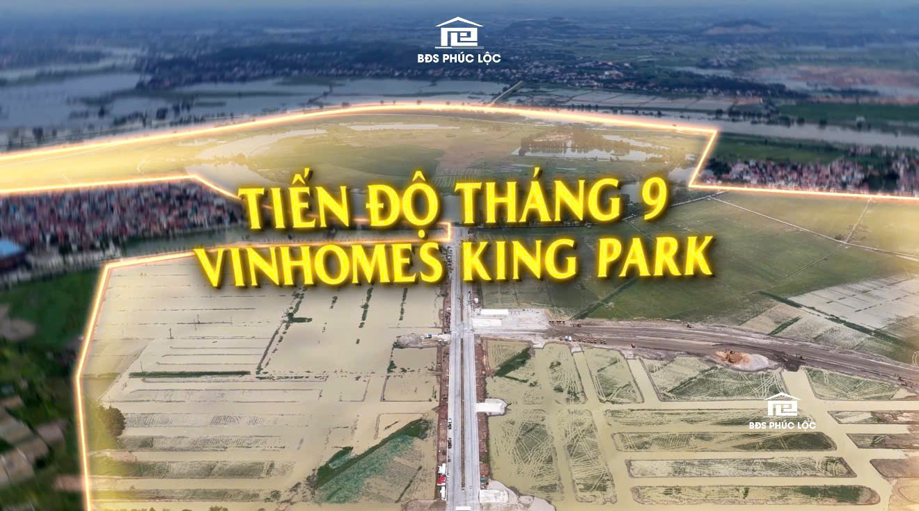 TIẾN ĐỘ DỰ ÁN VINHOMES KING PARK T9/2026
