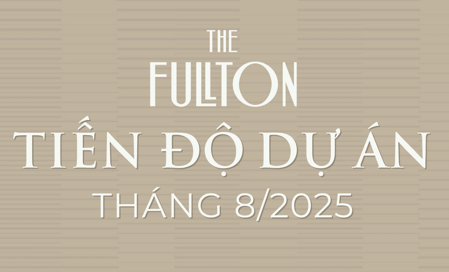 CẬP NHẬT TIẾN ĐỘ DỰ ÁN FULLTON THÁNG 8/2025