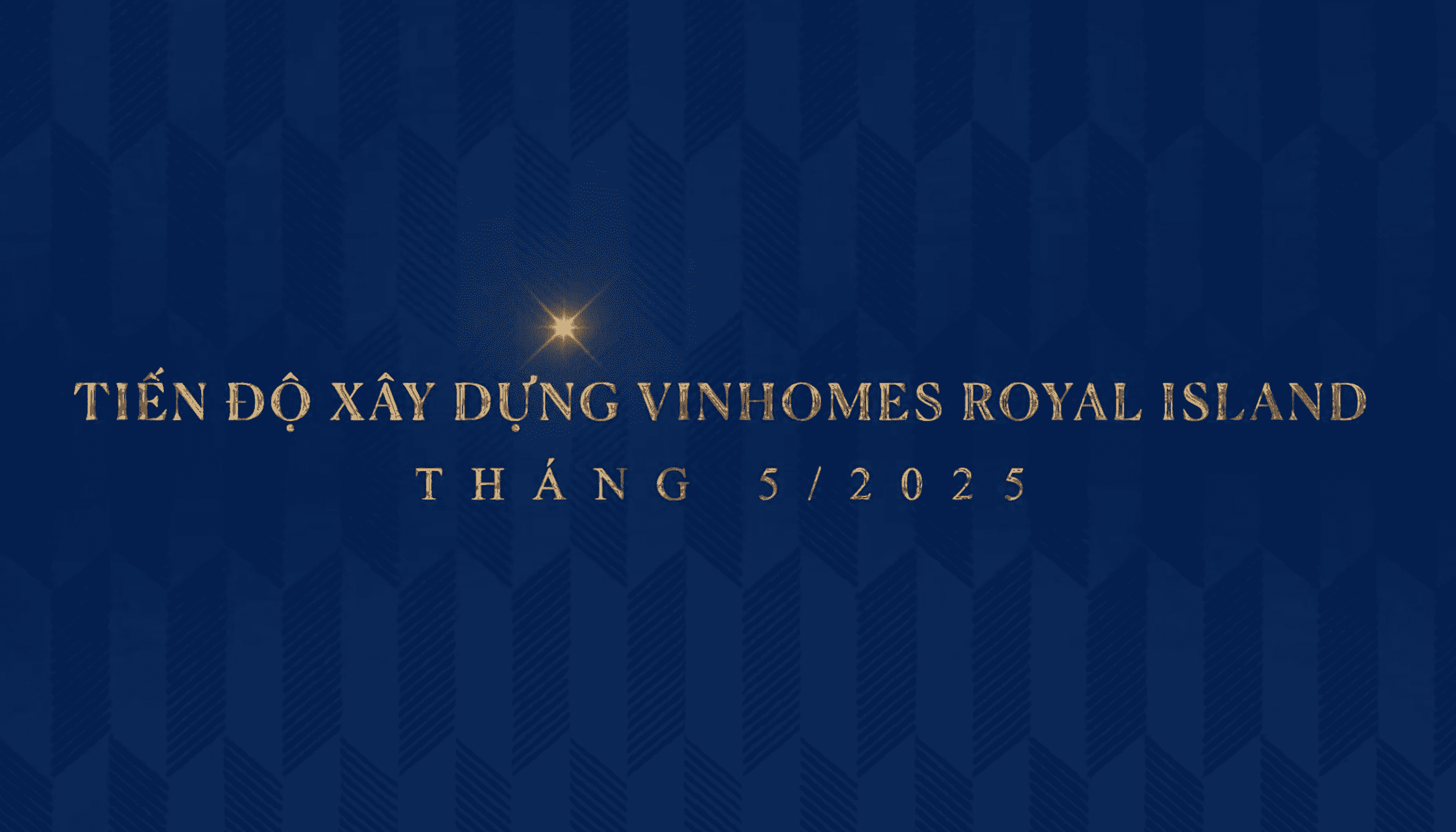 TIẾN ĐỘ DỰ ÁN VINHOMES ROYAL ISLAND THÁNG 5/2025